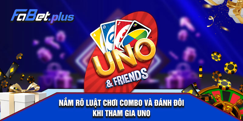 Nắm rõ luật chơi Combo và Đánh đôi khi tham gia Uno
