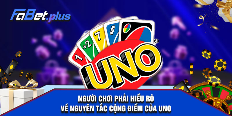 Người chơi phải hiểu rõ về nguyên tắc cộng điểm của Uno